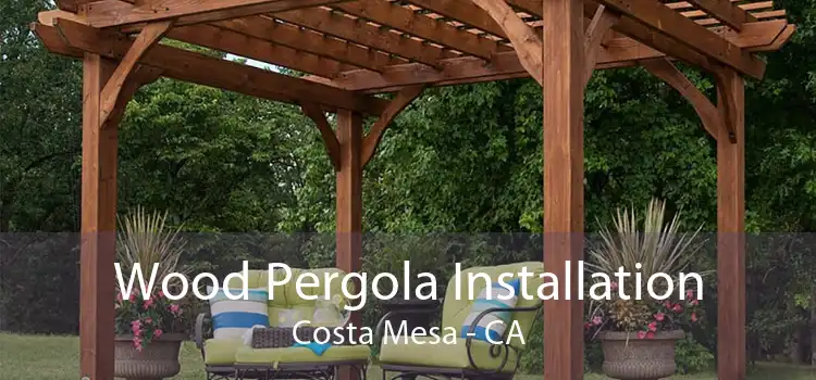 Wood Pergola Installation Costa Mesa - CA