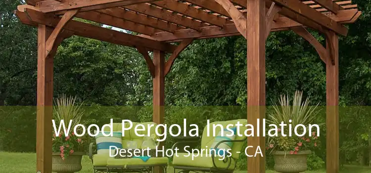 Wood Pergola Installation Desert Hot Springs - CA