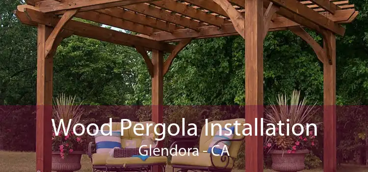 Wood Pergola Installation Glendora - CA