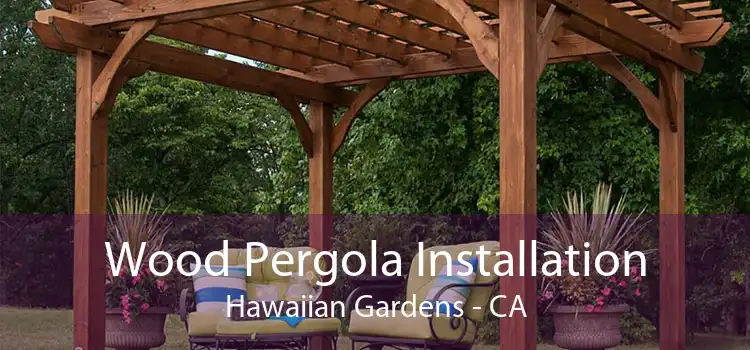 Wood Pergola Installation Hawaiian Gardens - CA