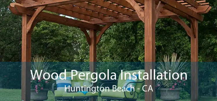 Wood Pergola Installation Huntington Beach - CA