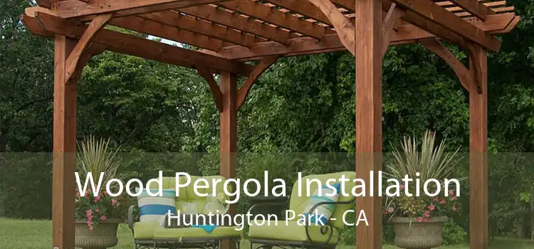 Wood Pergola Installation Huntington Park - CA