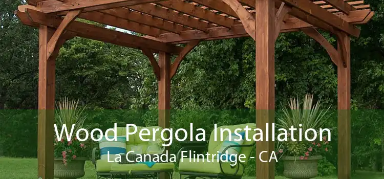 Wood Pergola Installation La Canada Flintridge - CA