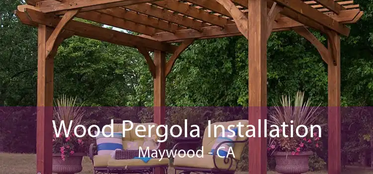Wood Pergola Installation Maywood - CA