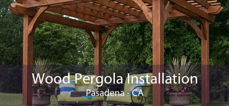 Wood Pergola Installation Pasadena - CA