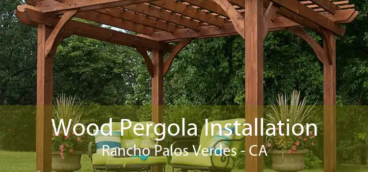 Wood Pergola Installation Rancho Palos Verdes - CA