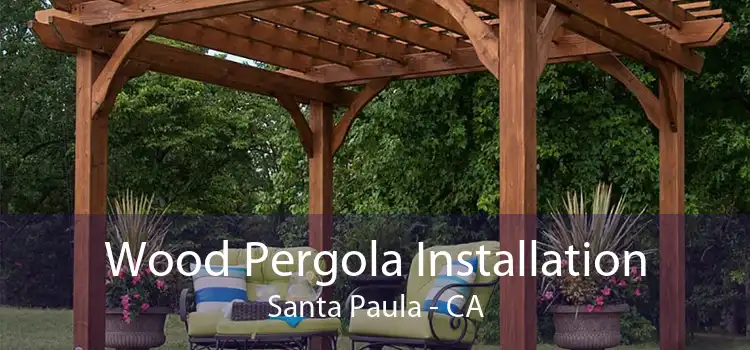 Wood Pergola Installation Santa Paula - CA