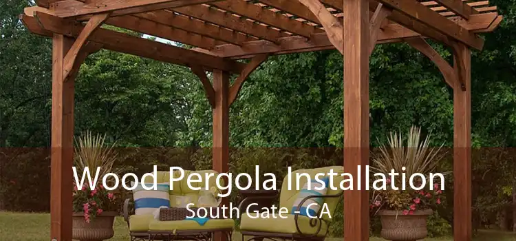 Wood Pergola Installation South Gate - CA