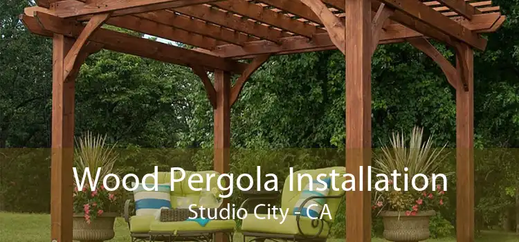 Wood Pergola Installation Studio City - CA