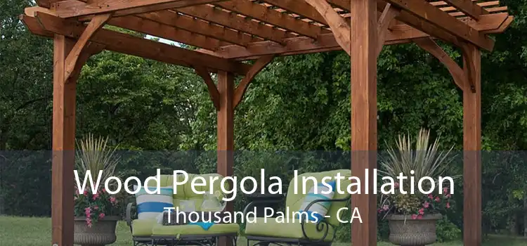 Wood Pergola Installation Thousand Palms - CA