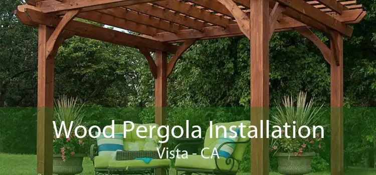 Wood Pergola Installation Vista - CA