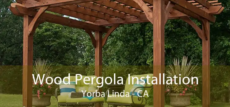 Wood Pergola Installation Yorba Linda - CA